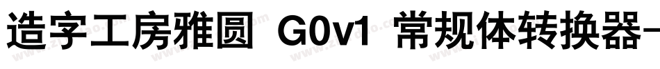 造字工房雅圆 G0v1 常规体转换器字体转换